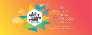All About Downtown Street Fair; 11th Annual Event; Saturday Sept 17th 2022 Noon-8PM; Newark Avenue between Grove Street & Coles Street