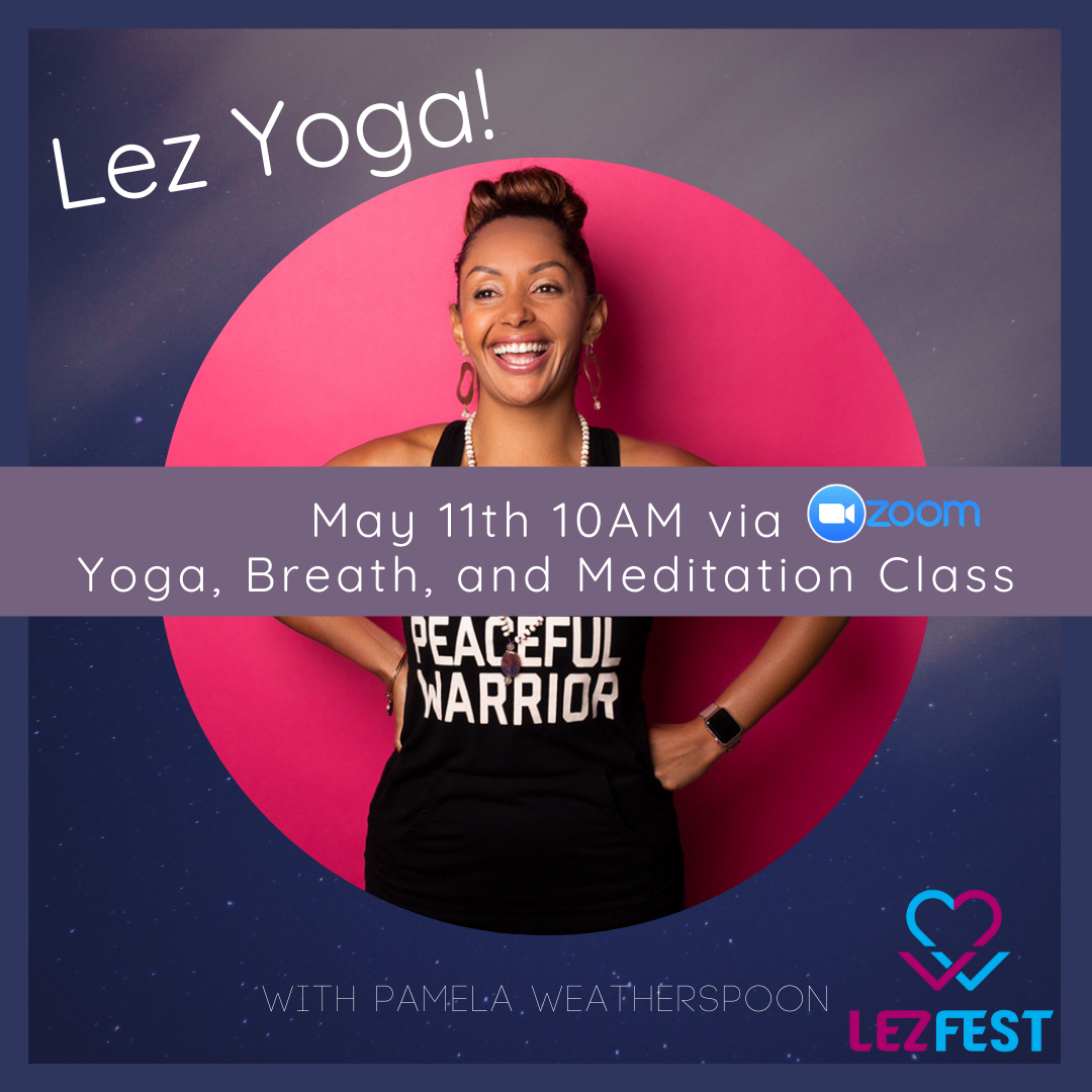 Lez Yoga! May 11th 10am via Zoom, Yoga, Breath, and meditation class with Pamela Weatherspoon