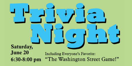 Trivia Night; Saturday June 20 6:30-8pm; Including everyone's favorite: The Washington Street Game