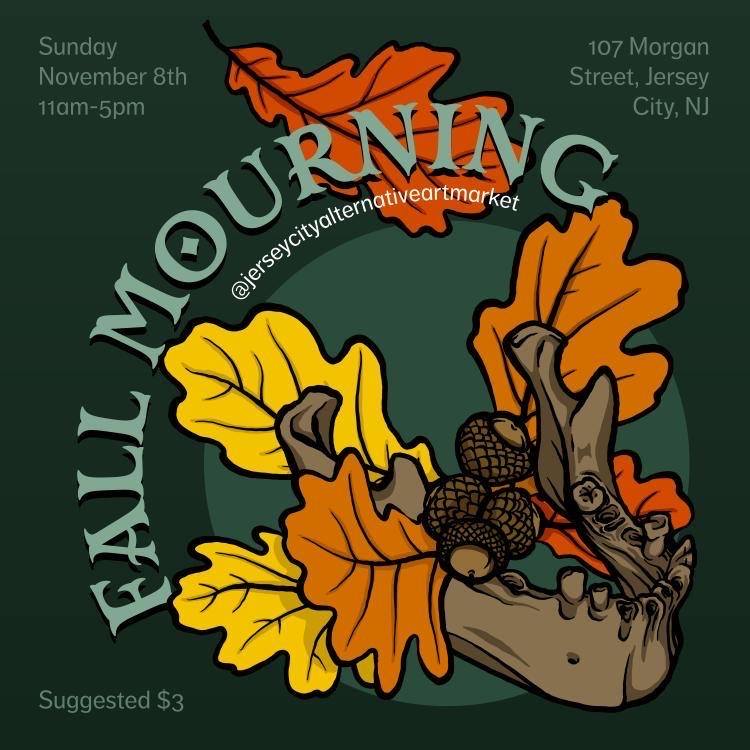 Flyer for fall mourning market; Clip art of jaw bone with acorns and fall leaves with the text "Fall Mourning; Sunday November 8th, 11am-5pm 2020; 107 Morgan Street, Jersey City, NJ