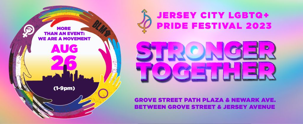 Jersey City LGBTQ Pride Festival 2023; August 26th; Grove Street PATH Plaza & Newark Ave, between Grove Street & Jersey Avenue
