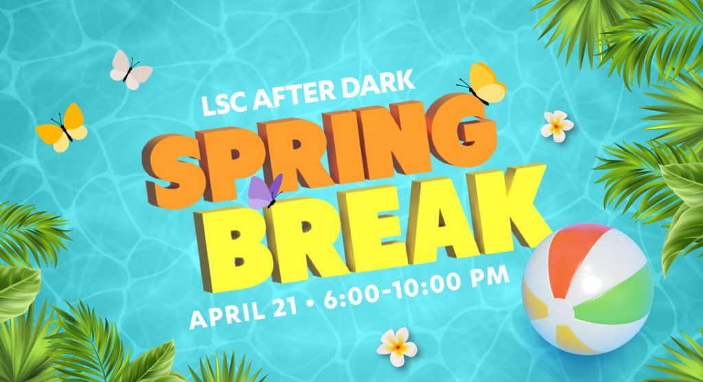 LSC After Dark: Spring Break; April 21st, 6-10PM