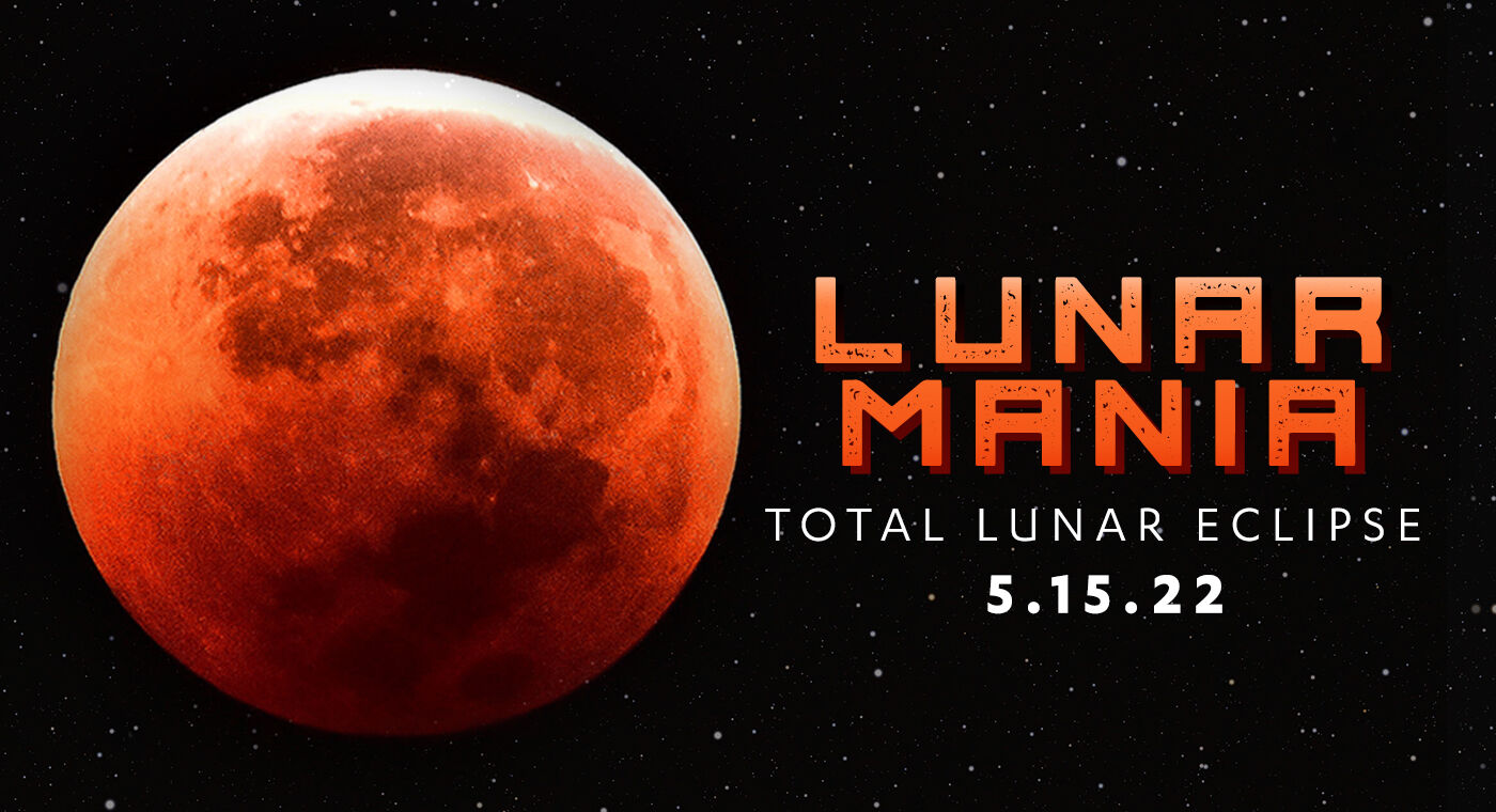 Picture of moon with red hue with text "Lunar Mania : Total Lunar Eclipse, 5.15.22