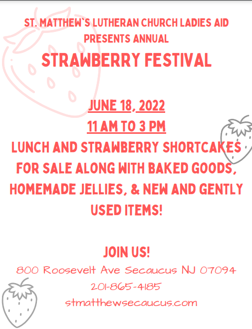Flyer with text; St. Matthew's Lutheran Church Ladies Aid presents Annual Strawberry Festival; June 18 2022 11AM-3PM; Lunch and strawberry shortcakes for sale along with baked goods, homemade jellies, & new and gently used items! 800 Roosevelt Ave, Secaucus NJ 07094